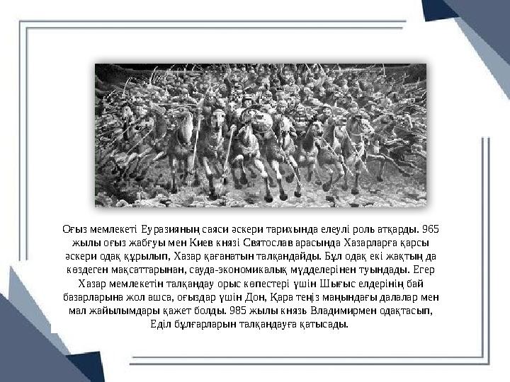 Оғыз мемлекеті Еуразияның саяси әскери тарихында елеулі роль атқарды. 965 жылы оғыз жабғуы мен Киев князі Святослав арасында Ха