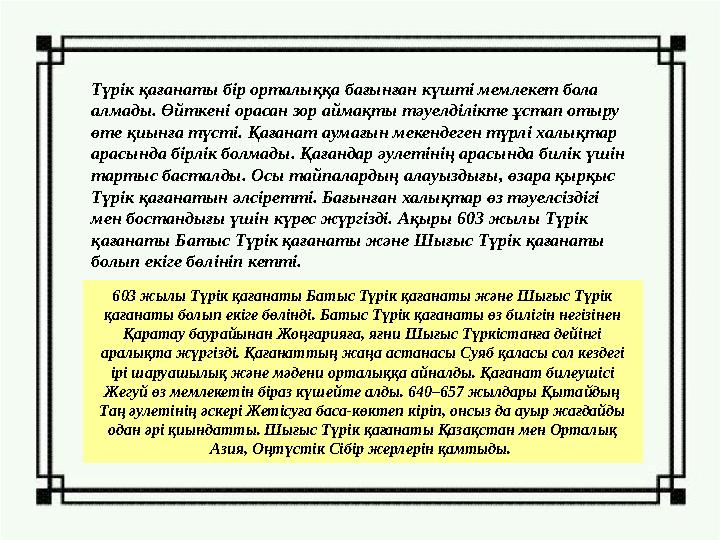 Түрік қағанаты бір орталыққа бағынған күшті мемлекет бола алмады. Өйткені орасан зор аймақты тәуелділікте ұстап отыру өте қиын