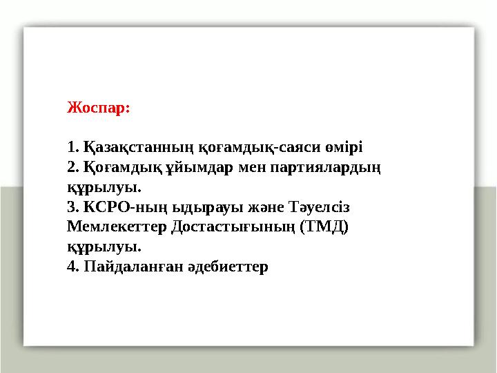 Жоспар: 1. Қазақстанның қоғамдық-саяси өмірі 2. Қоғамдық ұйымдар мен партиялардың құрылуы. 3. КСРО-ның ыдырауы және Тәуелсіз М