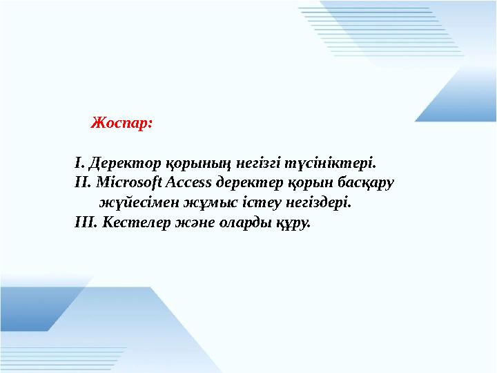 Жоспар: І. Деректор қорының негізгі түсініктері. ІІ. Microsoft Access деректер қорын басқару жүйесімен жұмыс істеу