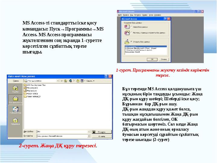 MS Access-ті стандартты іске қосу командасы: Пуск→Программы→ MS Access. MS Access программасы жүктелгеннен соң экранда 1-суре