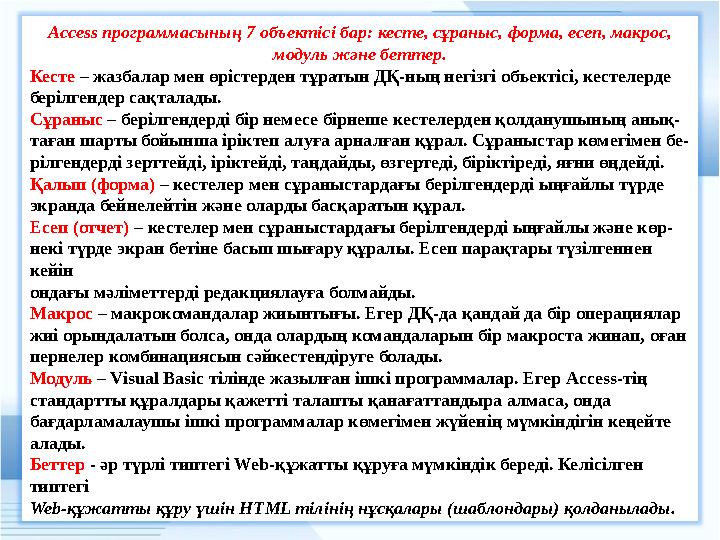 Access программасының 7 объектісі бар: кесте, сұраныс, форма, есеп, макрос, модуль және беттер. Кесте – жазбалар мен өрістерден