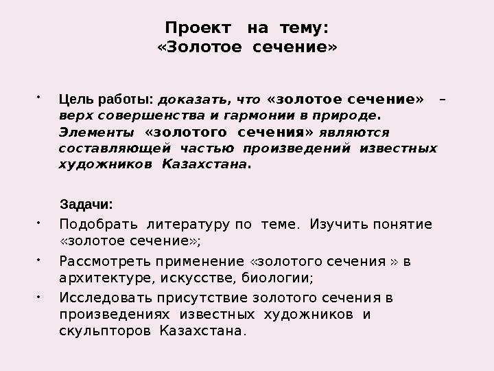 Проект на тему: «Золотое сечение» Цель работы: доказать, что «золотое сечение» – верх совершенства и гармонии в природе Проект на тему: «Золотое сечение» Цель работы: доказать, что «золотое сечение» – верх совершенства и гармонии в природе