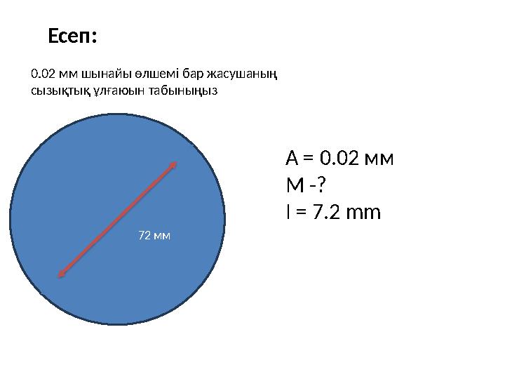 72 мм А = 0.02 мм M -? I = 7 .2 mm Есеп: 0.02 мм шынайы өлшемі бар жасушаны
