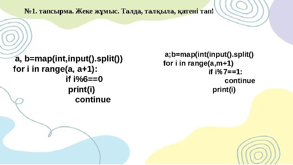 №1. тапсырма. Жеке жұмыс. Талда, талқыла, қатені тап! a;b=map(int(input().split() for i in range(a,m+1)