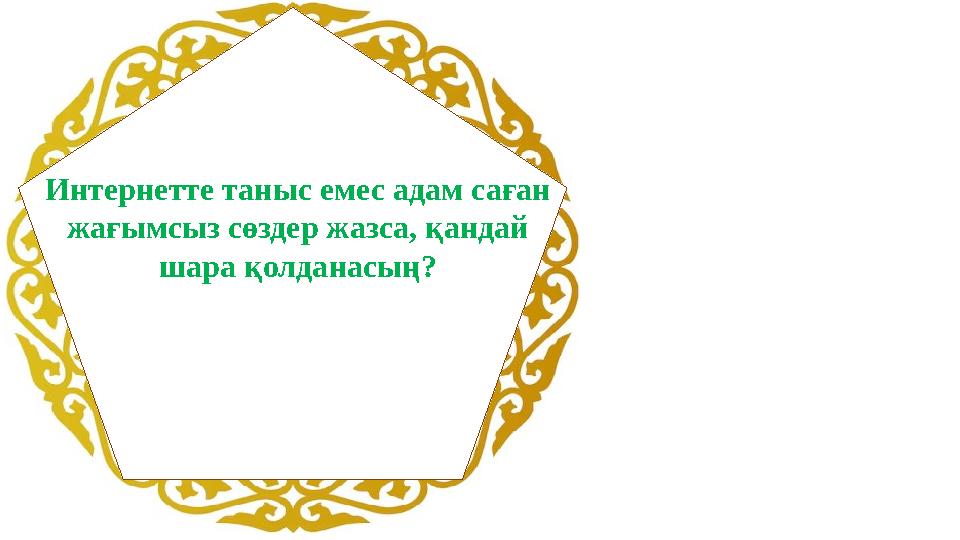 Интернетте таныс емес адам саған жағымсыз сөздер жазса, қандай шара қолданасың?