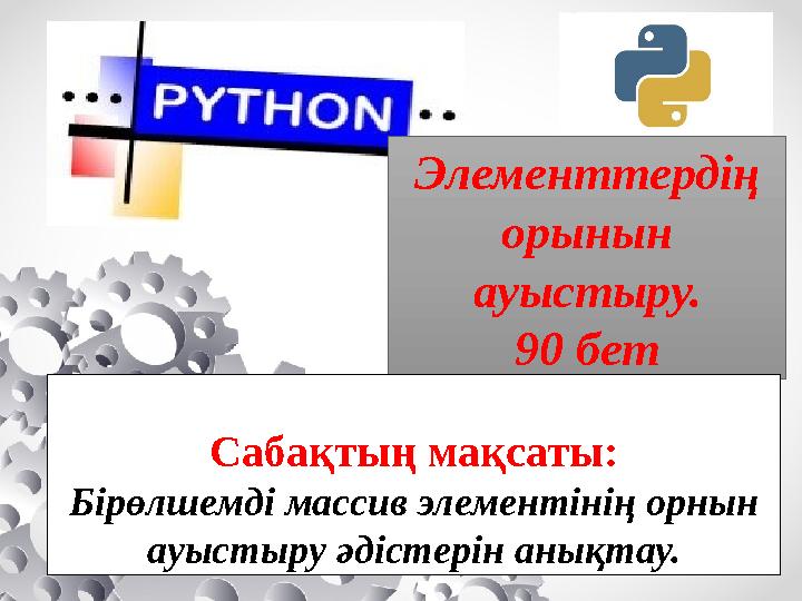 Элементтердің орынын ауыстыру. 90 бет Сабақтың мақсаты: Бірөлшемді массив элементінің орнын ауыстыру әдістерін анықтау.