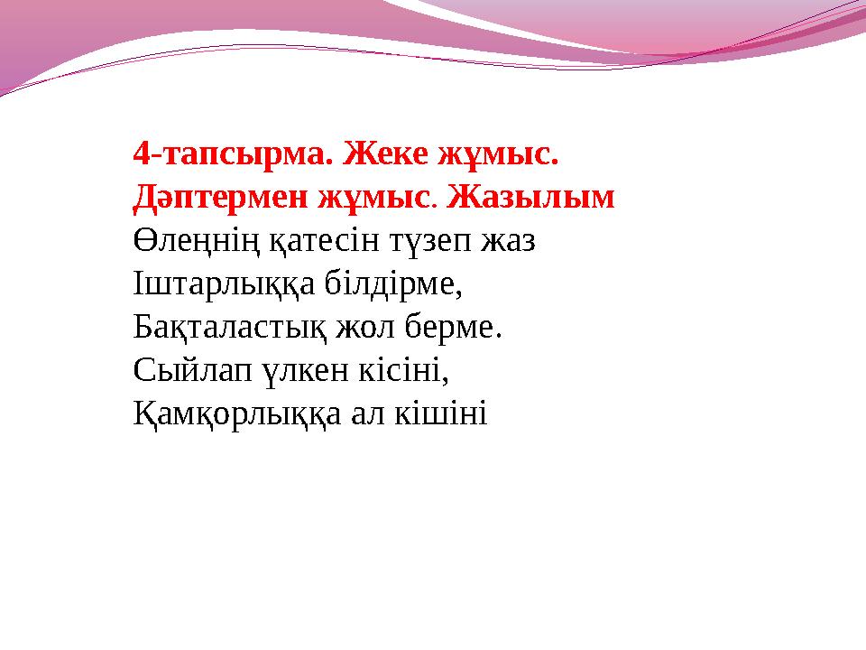 4-тапсырма. Жеке жұмыс. Дәптермен жұмыс. Жазылым Өлеңнің қатесін түзеп жаз Іштарлыққа білдірме, Бақталастық жол берме. Сыйлап ү
