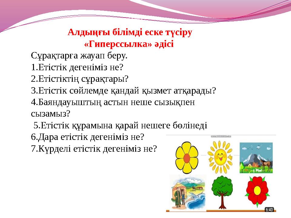 Алдыңғы білімді еске түсіру «Гиперссылка» әдісі Сұрақтарға жауап беру. 1.Етістік дегеніміз не? 2.Етістіктің сұрақтары? 3.Етісті