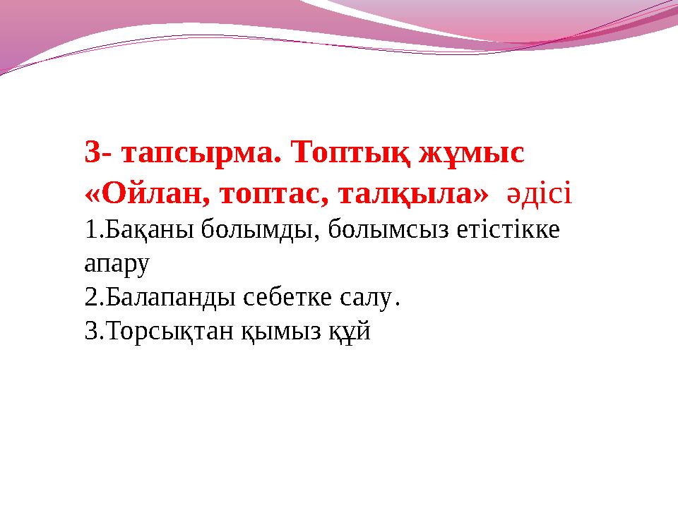 3- тапсырма. Топтық жұмыс «Ойлан, топтас, талқыла» әдісі 1.Бақаны болымды, болымсыз етістікке апару 2.Балапанды себетке салу.