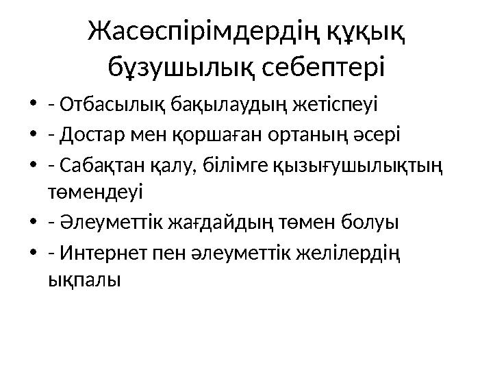 Жасөспірімдердің құқық бұзушылық себептері •- Отбасылық бақылаудың жетіспеуі •- Достар мен қоршаған ортаның әсері •- Сабақтан қ Жасөспірімдердің құқық бұзушылық себептері •- Отбасылық бақылаудың жетіспеуі •- Достар мен қоршаған ортаның әсері •- Сабақтан қ