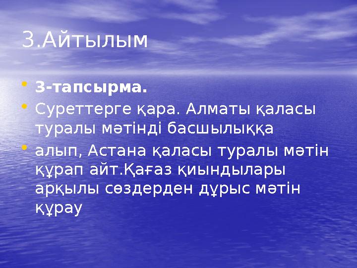 3.Айтылым •3-тапсырма. •Суреттерге қара. Алматы қаласы туралы мәтінді басшылыққа •алып, Астана қаласы туралы мәтін құрап айт