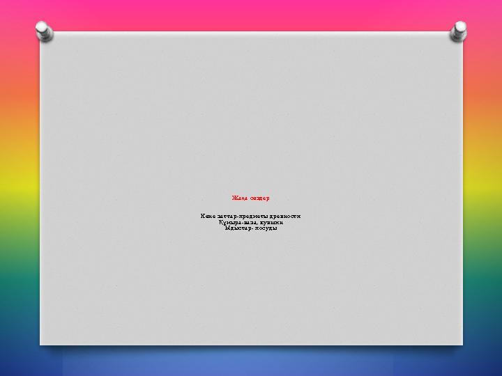 Жаңа сөздер Көне заттар-предметы древности Құмыра-ваза, кувшин Ыдыстар- посуды