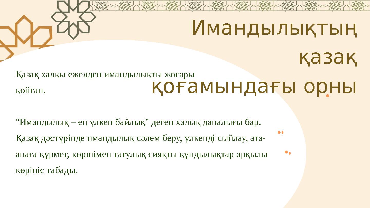 Имандылықтың қазақ қоғамындағы орны Қазақ халқы ежелден имандылықты жоғары қойған. "Имандылық – ең үлкен байлық" деген халық