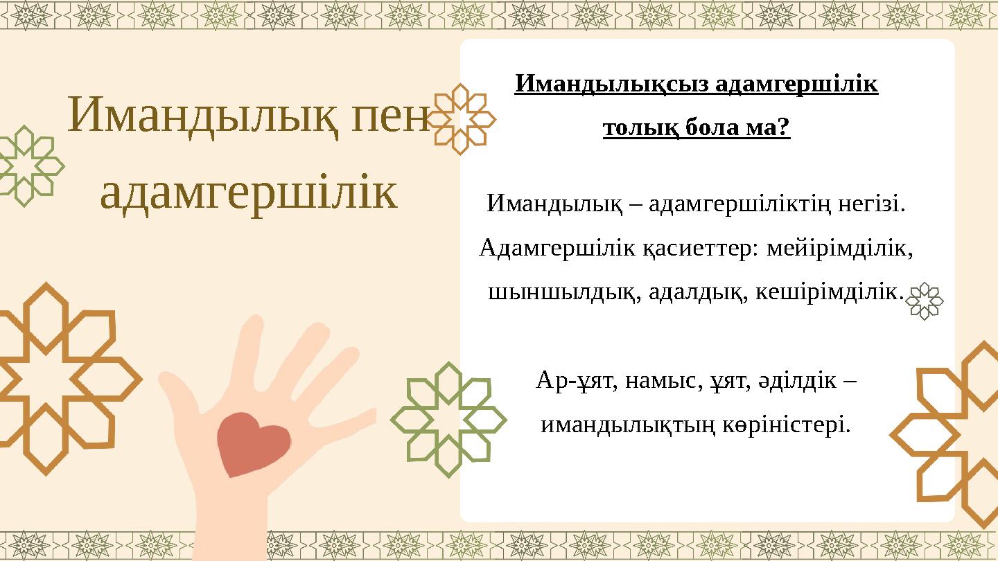 Имандылық пен адамгершілік Имандылықсыз адамгершілік толық бола ма? Имандылық – адамгершіліктің негізі. Адамгершілік қасиеттер