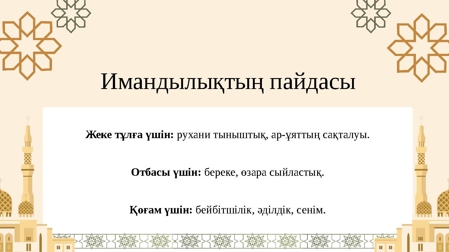 Имандылықтың пайдасы Жеке тұлға үшін: рухани тыныштық, ар-ұяттың сақталуы. Отбасы үшін: береке, өзара сыйластық. Қоғам үшін: бей