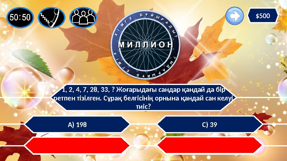 1, 2, 4, 7, 28, 33, ? Жоғарыдағы сандар қандай да бір ретпен тізілген. Сұрақ белгісінің орнына қандай сан келуі тиіс? А) 198 В