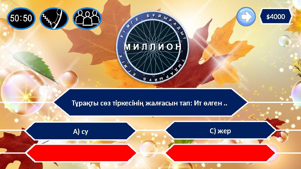 Тұрақты сөз тіркесінің жалғасын тап: Ит өлген .. С) жер В) көл А) су d) жағдай $4000