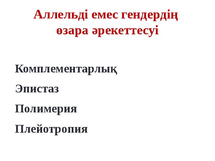 Комплементарлық Эпистаз Полимерия Плейотропия Аллельді емес гендердің өзара әрекеттесуі Комплементарлық Эпистаз Полимерия Плейотропия Аллельді емес гендердің өзара әрекеттесуі