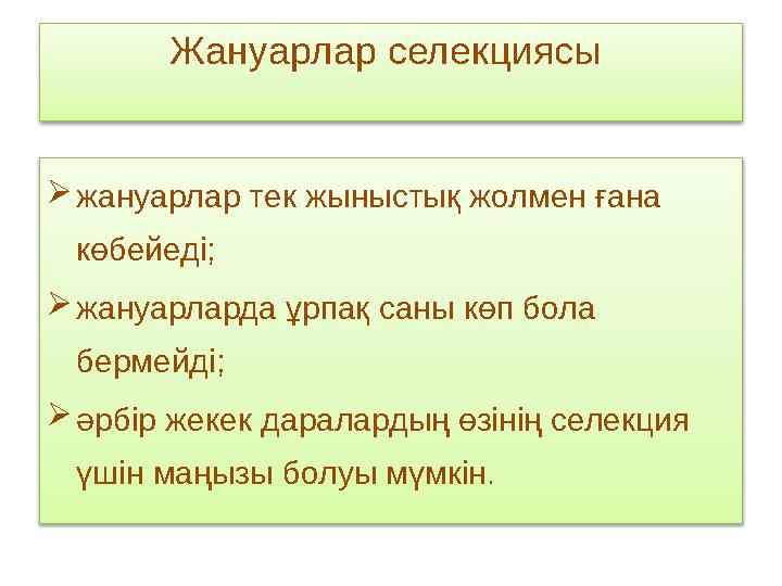 Жануарлар селекциясы жануарлар тек жыныстық жолмен ғана көбейеді; жануарларда ұрпақ саны көп бола бермейді; әрбір жекек
