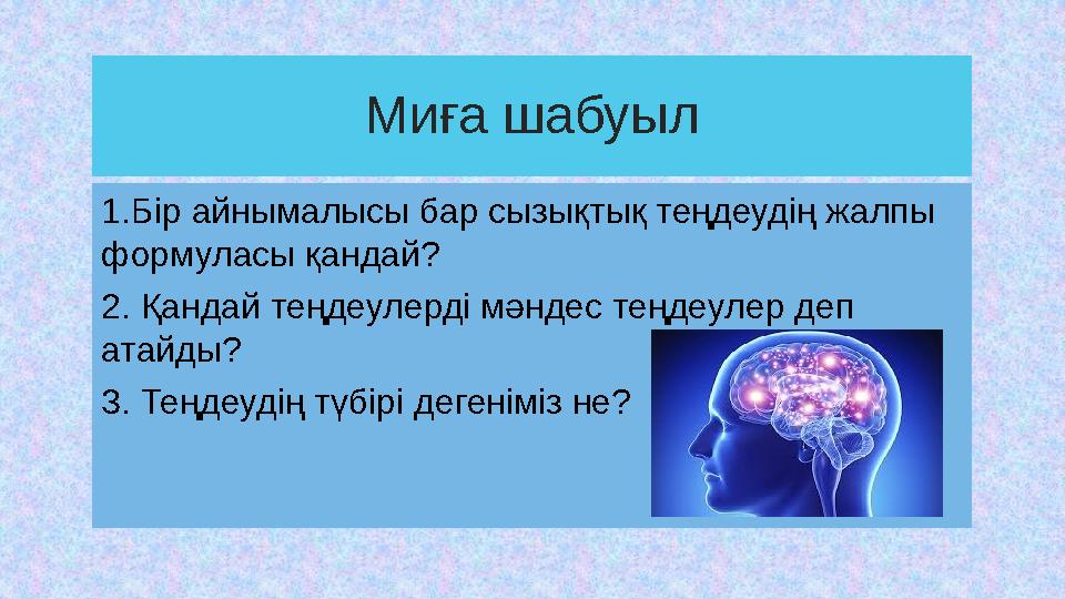 Миға шабуыл 1.Бір айнымалысы бар сызықтық теңдеудің жалпы формуласы қандай? 2. Қандай теңдеулерді мәндес теңдеулер деп атайды?