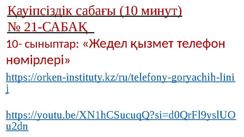Қауіпсіздік сабағы (10 минут) № 21-САБАҚ 10- сыныптар: «Жедел қызмет телефон нөмірлері» https://orken-instituty.kz/ru/telefon