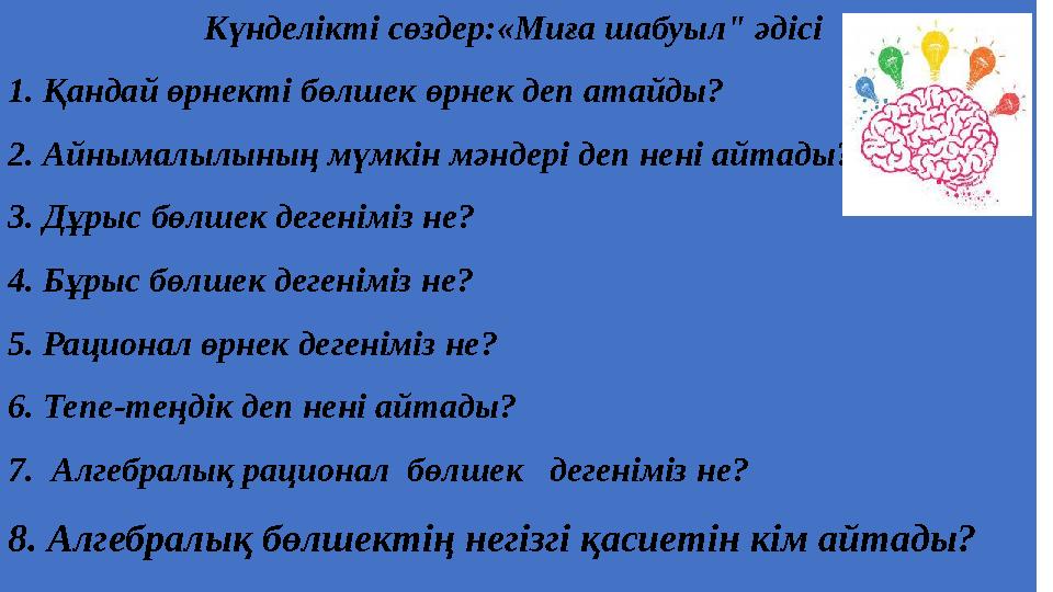 Күнделікті сөздер:«Миға шабуыл" әдісі 1. Қандай өрнекті бөлшек өрнек деп атайды? 2. Айнымалылының мүмкін мәндері деп нені айтад