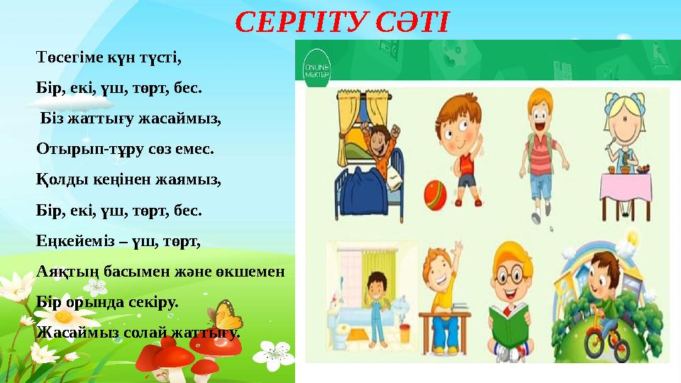 Тақырыпты ашу СЕРГІТУ СӘТІ Төсегіме күн түсті, Бір, екі, үш, төрт, бес. Біз жаттығу жасаймыз, Отырып-тұру сөз емес. Қолды к