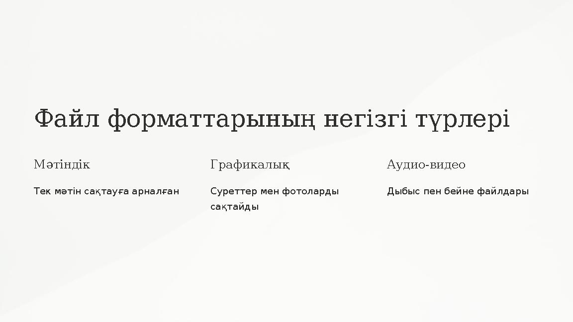 Файл форматтарының негізгі түрлері Мәтіндік Тек мәтін сақтауға арналған Графикалық Суреттер мен фотоларды сақтайды Аудио-видео Файл форматтарының негізгі түрлері Мәтіндік Тек мәтін сақтауға арналған Графикалық Суреттер мен фотоларды сақтайды Аудио-видео