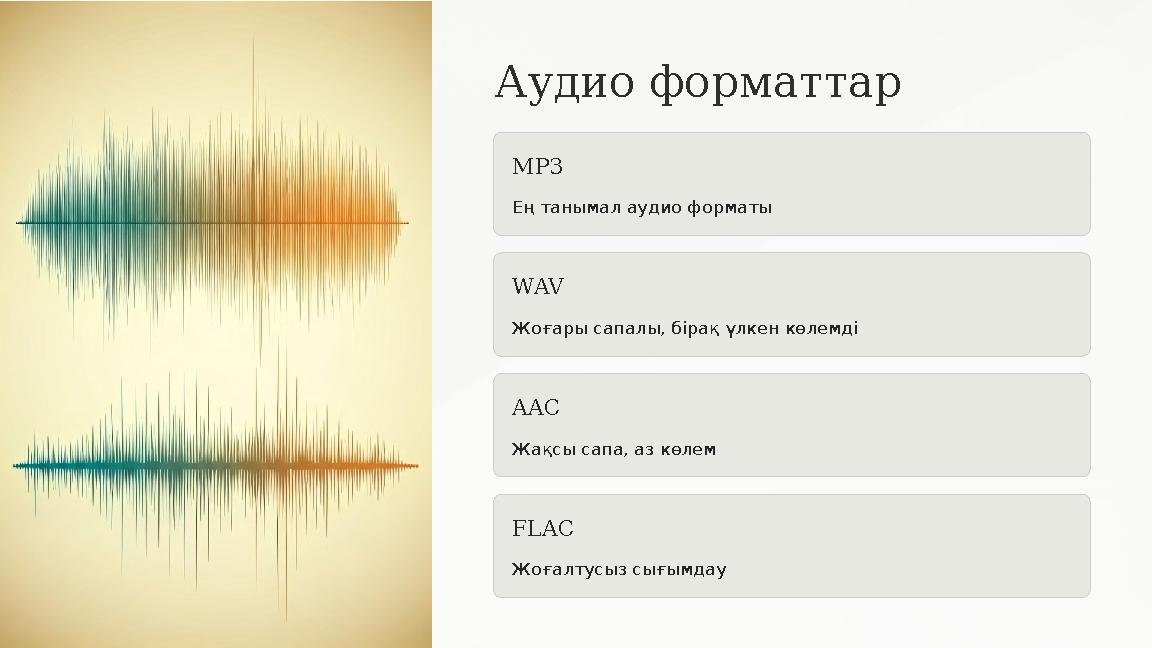 Аудио форматтар MP3 Ең танымал аудио форматы WAV Жоғары сапалы, бірақ үлкен көлемді AAC Жақсы сапа, аз көлем FLAC Жоғалтусыз сы Аудио форматтар MP3 Ең танымал аудио форматы WAV Жоғары сапалы, бірақ үлкен көлемді AAC Жақсы сапа, аз көлем FLAC Жоғалтусыз сы