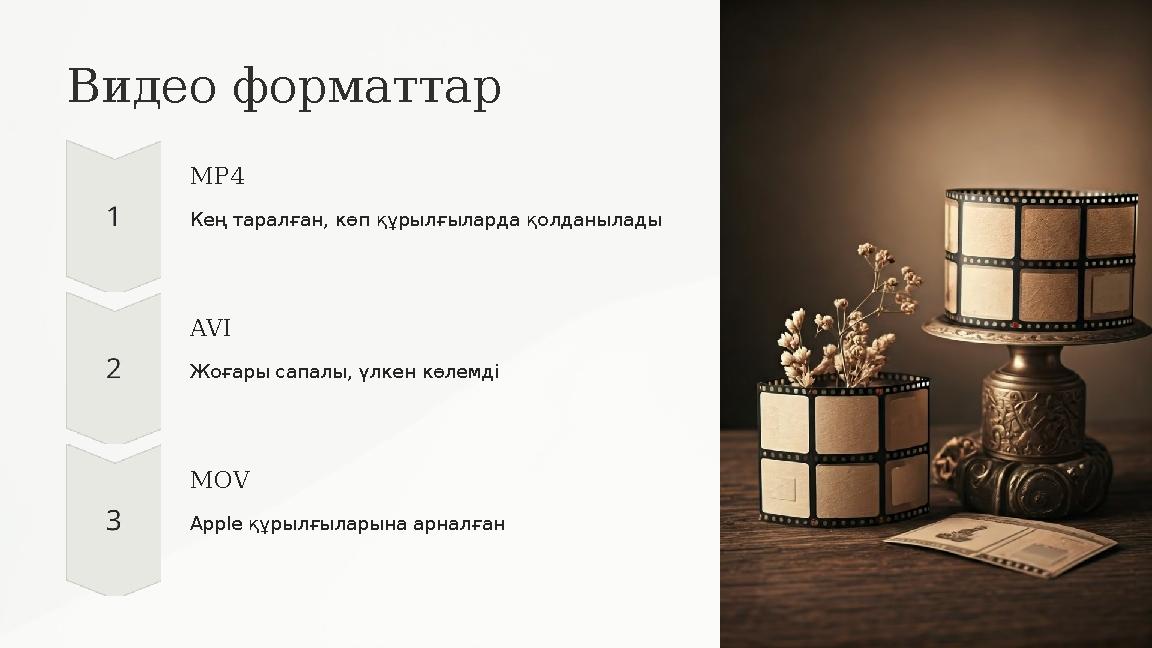 Видео форматтар MP4 Кең таралған, көп құрылғыларда қолданылады AVI Жоғары сапалы, үлкен көлемді MOV Apple құрылғыларына арналға Видео форматтар MP4 Кең таралған, көп құрылғыларда қолданылады AVI Жоғары сапалы, үлкен көлемді MOV Apple құрылғыларына арналға