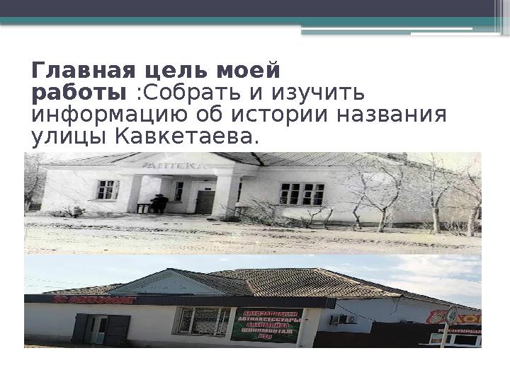 Главная цель моей работы :Собрать и изучить информацию об истории названия улицы Кавкетаева.