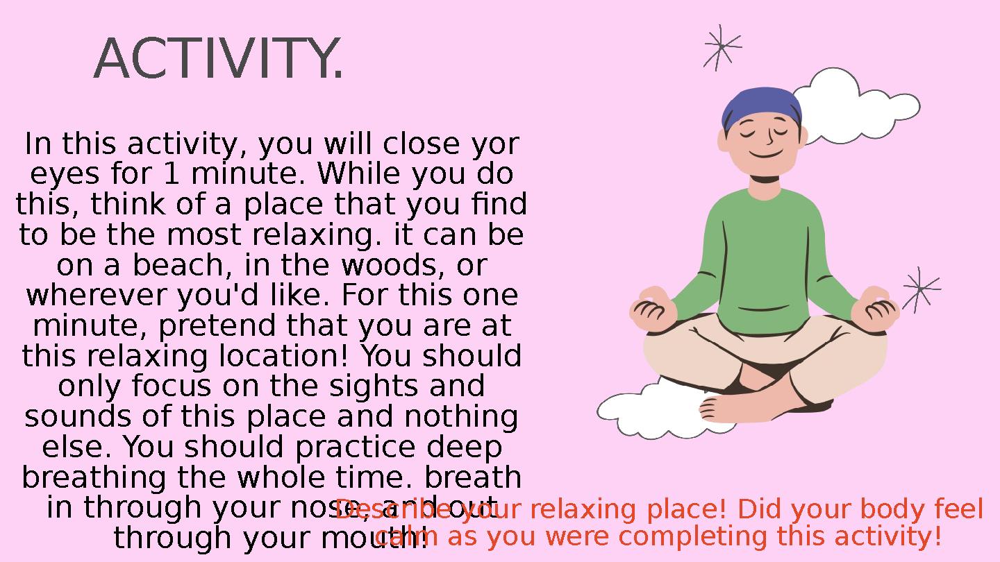 ACTIVITY. In this activity, you will close yor eyes for 1 minute. While you do this, think of a place that you find to be the ACTIVITY. In this activity, you will close yor eyes for 1 minute. While you do this, think of a place that you find to be the