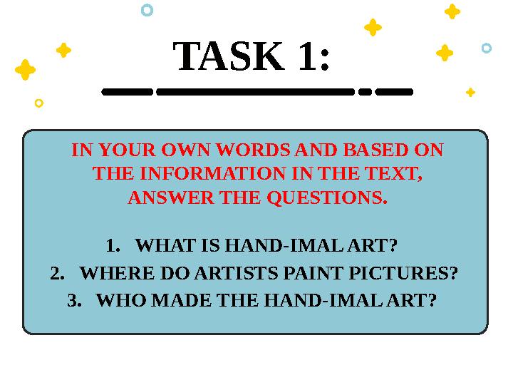 IN YOUR OWN WORDS AND BASED ON THE INFORMATION IN THE TEXT, ANSWER THE QUESTIONS. 1.WHAT IS HAND-IMAL ART? 2.WHERE DO ARTISTS