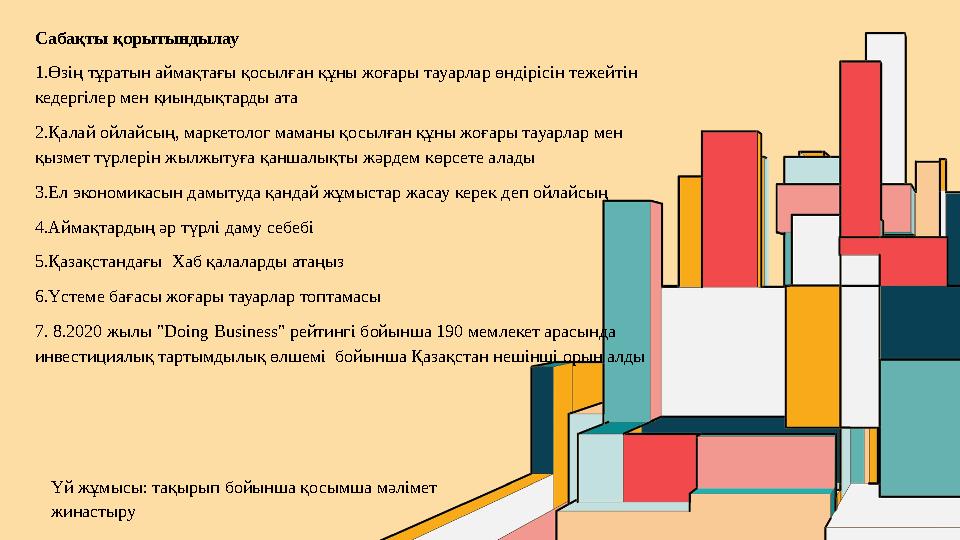 Үй жұмысы: тақырып бойынша қосымша мәлімет жинастыру Сабақты қорытындылау 1.Өзің тұратын аймақтағы қосылған құны жоғары тауарл