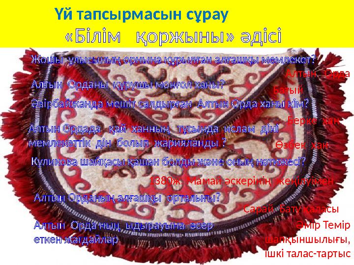 Үй тапсырмасын сұрау «Білім қоржыны» әдісі Жошы ұлысының орнына құрылған алғашқы мемлекет? Алтын Орданы құрушы монғол ха