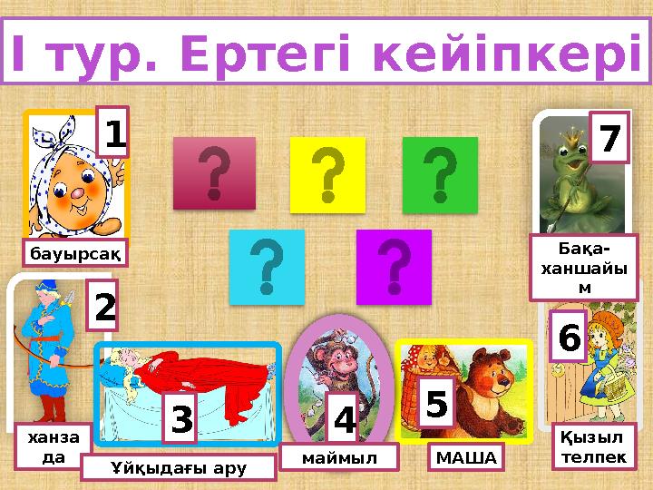 І тур. Ертегі кейіпкері маймыл ханза да Ұйқыдағы ару МАША Қызыл телпек Бақа- ханшайы м 7 6 2 3 4 5 1 бауырсақ