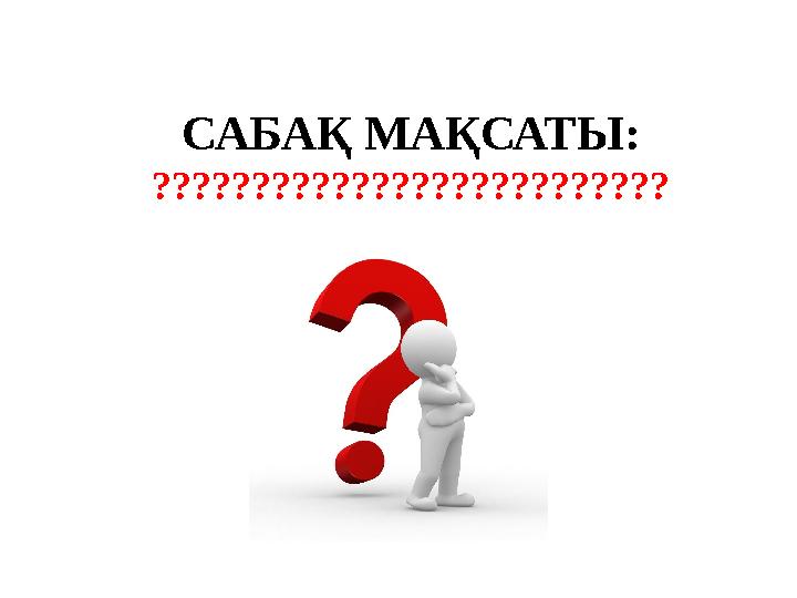 САБАҚ МАҚСАТЫ: ?????????????????????????? САБАҚ МАҚСАТЫ: ??????????????????????????