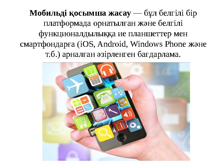 Мобильді қосымша жасау — бұл белгілі бір платформада орнатылған және белгілі функционалдылыққа ие планшеттер мен смартфондарғ
