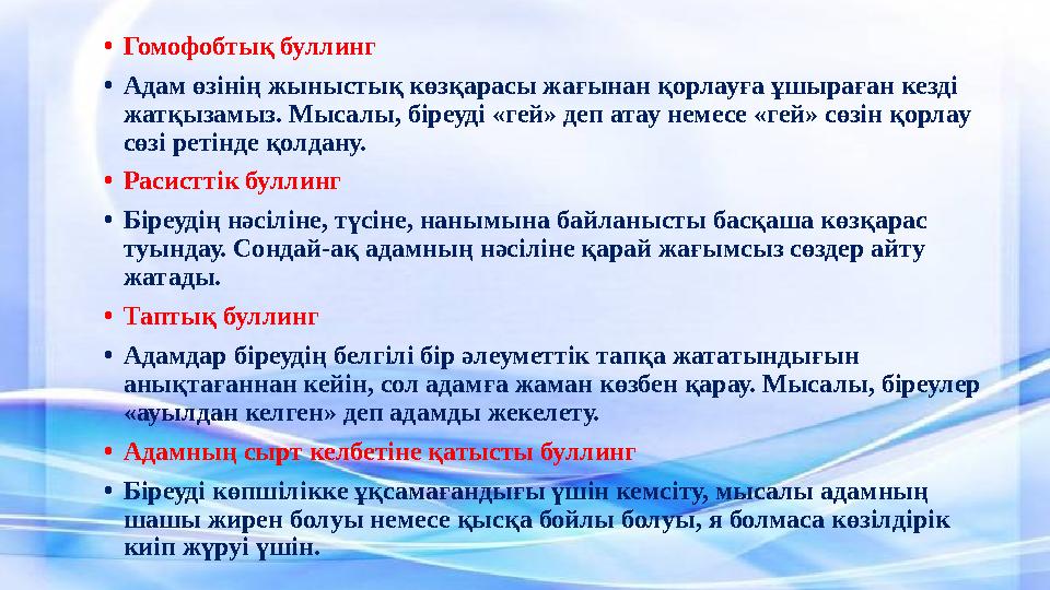 •Гомофобтық буллинг •Адам өзінің жыныстық көзқарасы жағынан қорлауға ұшыраған кезді жатқызамыз. Мысалы, біреуді «гей» деп атау •Гомофобтық буллинг •Адам өзінің жыныстық көзқарасы жағынан қорлауға ұшыраған кезді жатқызамыз. Мысалы, біреуді «гей» деп атау
