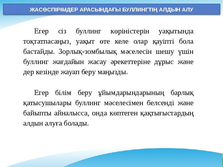 ЖАСӨСПІРІМДЕР АРАСЫНДАҒЫ БУЛЛИНГТІҢ АЛДЫН АЛУ Егер сіз буллинг көріністерін уақытында тоқтатпасаңыз, уақыт өте келе олар қауіп ЖАСӨСПІРІМДЕР АРАСЫНДАҒЫ БУЛЛИНГТІҢ АЛДЫН АЛУ Егер сіз буллинг көріністерін уақытында тоқтатпасаңыз, уақыт өте келе олар қауіп