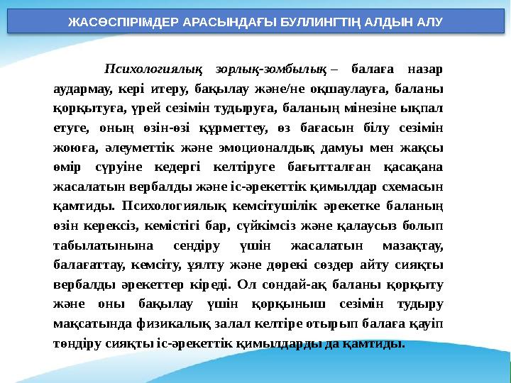 ЖАСӨСПІРІМДЕР АРАСЫНДАҒЫ БУЛЛИНГТІҢ АЛДЫН АЛУ Психологиялық зорлық-зомбылық – балаға назар аудармау, кері итеру, бақылау және/ ЖАСӨСПІРІМДЕР АРАСЫНДАҒЫ БУЛЛИНГТІҢ АЛДЫН АЛУ Психологиялық зорлық-зомбылық – балаға назар аудармау, кері итеру, бақылау және/