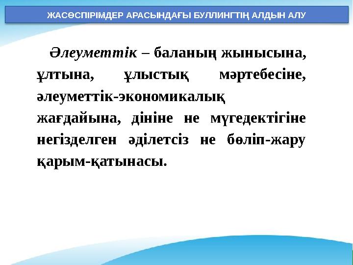 ЖАСӨСПІРІМДЕР АРАСЫНДАҒЫ БУЛЛИНГТІҢ АЛДЫН АЛУ Әлеуметтік – баланың жынысына, ұлтына, ұлыстық мәртебесіне, әлеуметтік-эконо ЖАСӨСПІРІМДЕР АРАСЫНДАҒЫ БУЛЛИНГТІҢ АЛДЫН АЛУ Әлеуметтік – баланың жынысына, ұлтына, ұлыстық мәртебесіне, әлеуметтік-эконо