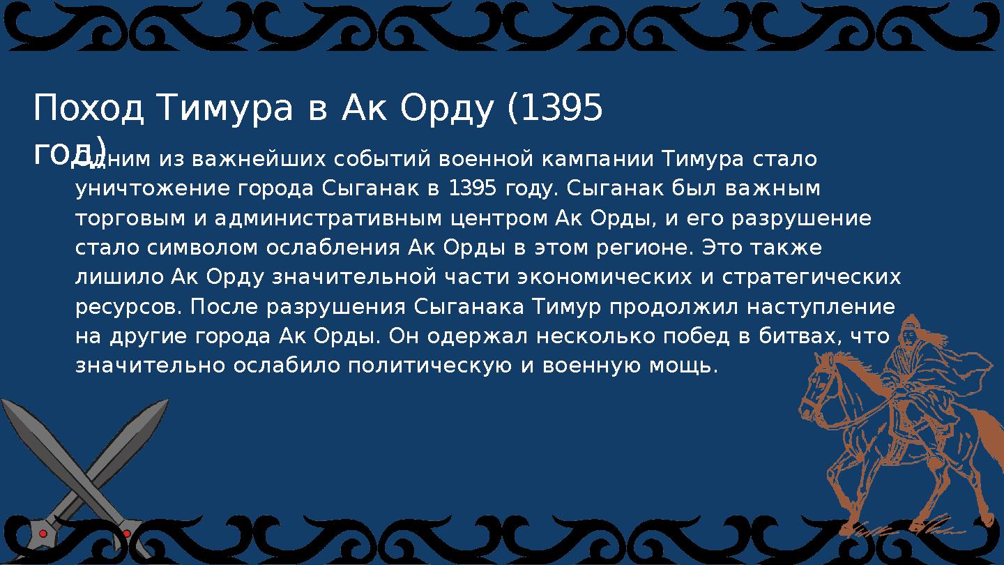 Одним из важнейших событий военной кампании Тимура стало уничтожение города Сыганак в 1395 году. Сыганак был важным торговым и