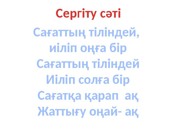 Сергіту сәті Сағаттың тіліндей, иіліп оңға бір Сағаттың тіліндей Иіліп солға бір Сағатқа қарап ақ Жаттығу оңай- ақ