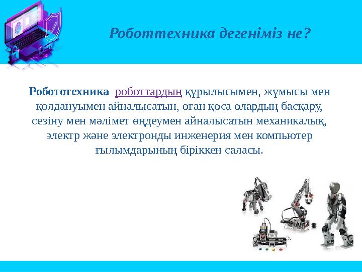 Робототехника роботтардың құрылысымен, жұмысы мен қолдануымен айналысатын, оған қоса олардың басқару, сезіну мен мәлімет өңде