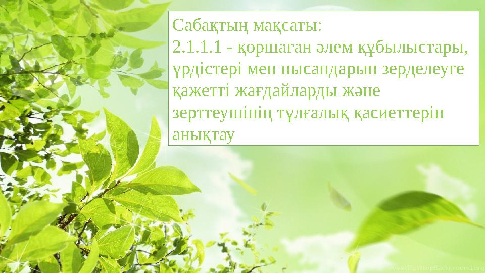 Сабақтың мақсаты: 2.1.1.1 - қоршаған әлем құбылыстары, үрдістері мен нысандарын зерделеуге қажетті жағдайларды және зерттеуші Сабақтың мақсаты: 2.1.1.1 - қоршаған әлем құбылыстары, үрдістері мен нысандарын зерделеуге қажетті жағдайларды және зерттеуші