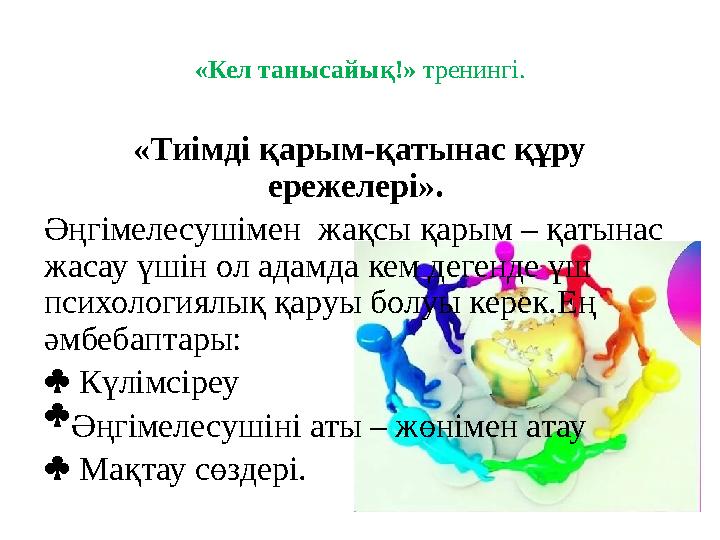 «Кел танысайық!» тренингі. «Тиімді қарым-қатынас құру ережелері». Әңгімелесушімен жақсы қарым – қатынас жасау үшін ол адам
