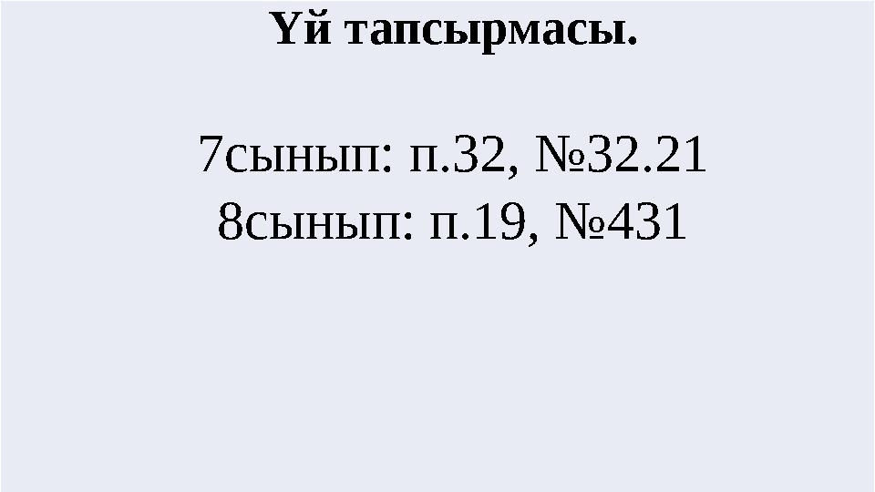 7сын7сынып: п.32,№32.21 8сы7сынып: п.32,№32.21 8сынып: п.19,№431 нып: п. Үй тапсырмасы. 7сынып: п.32, №32.21 8сынып: п.19, №431