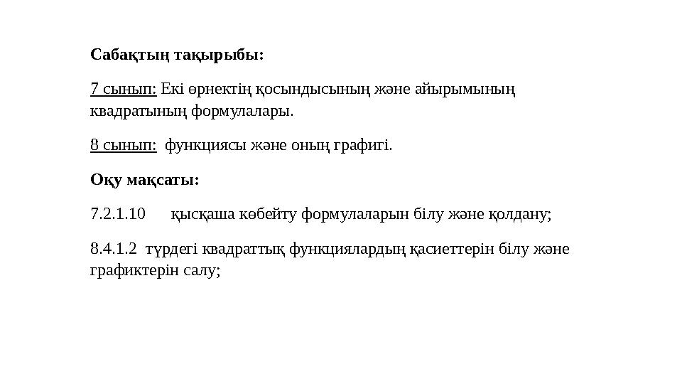 Сабақтың тақырыбы: 7 сынып: Екі өрнектің қосындысының және айырымының квадратының формулалары. 8 сынып: функциясы және оның гра